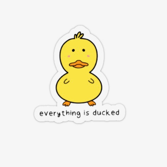 Everything is Ducked Sticker